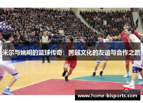 米尔与姚明的篮球传奇：跨越文化的友谊与合作之路