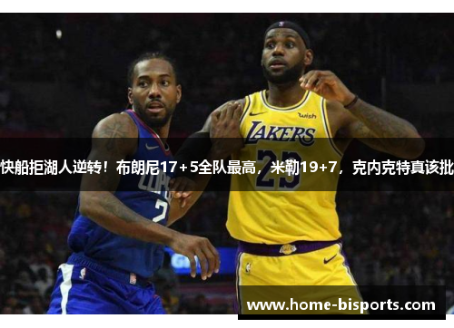 快船拒湖人逆转!布朗尼17+5全队最高,米勒19+7,克内克特真该批