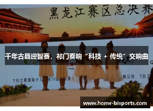 千年古县迎智赛，祁门奏响“科技 + 传统”交响曲